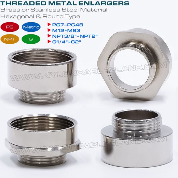 Hex Enlargers / Round Enlargers Metal (Brass, Stainless Steel) Male to Female Thread PG7~PG48, M12~M63, NPT3/8~NPT2 and G1/4~G2 Hex Enlargers / Round Enlargers Metal (Brass, Stainless Steel) Male to Female Thread PG7~PG48, M12~M63, NPT3/8~NPT2 and G1/4~G2