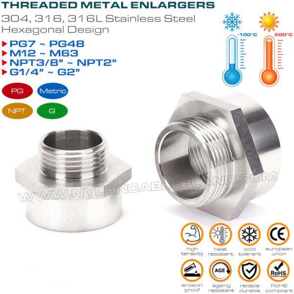 Hexagonal or Round Enlargers Stainless Steel 304, 316, 316L Male Thread x Female Thread PG7~PG48, M12~M63, NPT3/8~NPT2 and G1/4~G2 Hex Enlargers / Round Enlargers Metal (Brass, Stainless Steel) Male to Female Thread PG7~PG48, M12~M63, NPT3/8~NPT2 and G1/4~G2