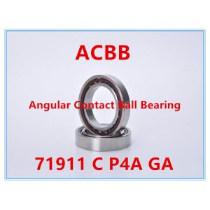 71911 C P4A GA Angular Contact Ball Bearing